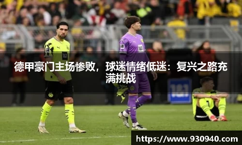 德甲豪门主场惨败，球迷情绪低迷：复兴之路充满挑战